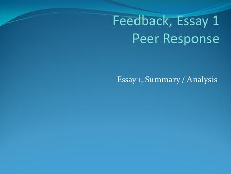 Feedback, Essay 1 Peer Response Essay 1, Summary / Analysis.