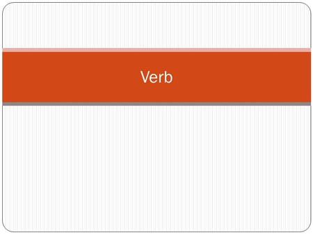 Verb What is a verb? jump Verbs A verb is one of the most important parts of the sentence. It tells the subjects actions, events, or state of being.