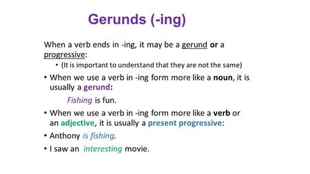 Gerunds (-ing) When a verb ends in -ing, it may be a gerund or a progressive: (It is important to understand that they are not the same) When we use a.