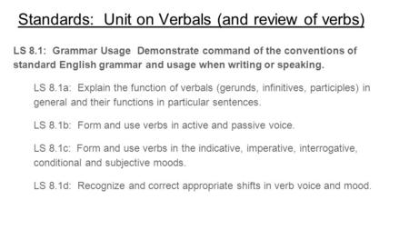 Standards: Unit on Verbals (and review of verbs) LS 8.1: Grammar Usage Demonstrate command of the conventions of standard English grammar and usage when.