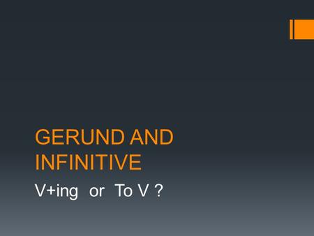GERUND AND INFINITIVE V+ing or To V ?. GERUND or INFINITIVE ?  Some words are followed by the GERUND.  E.g.: doing  Some words are followed by the.