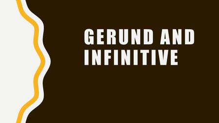 GERUND AND INFINITIVE. WE USE GERUND: AS THE SUBJECT OF A SENTENCE: STUDYING IS HARD BUT INTERESTING.