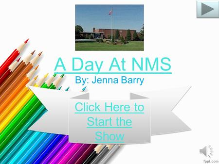 A Day At NMS By: Jenna Barry Click Here to Start the Show Click Here to Start the Show.