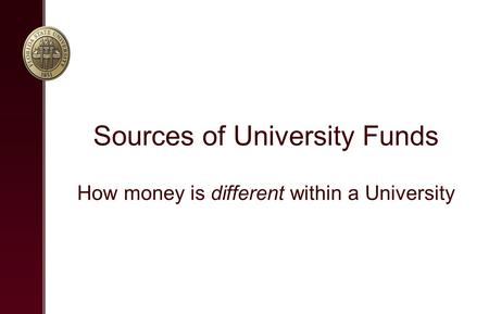 Sources of University Funds How money is different within a University.
