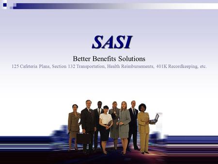 SASI Better Benefits Solutions 125 Cafeteria Plans, Section 132 Transportation, Health Reimbursements, 401K Recordkeeping, etc.