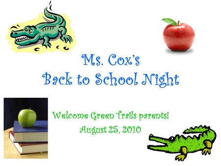 Ms. Cox’s Back to School Night Welcome Green Trails parents! August 25, 2010.