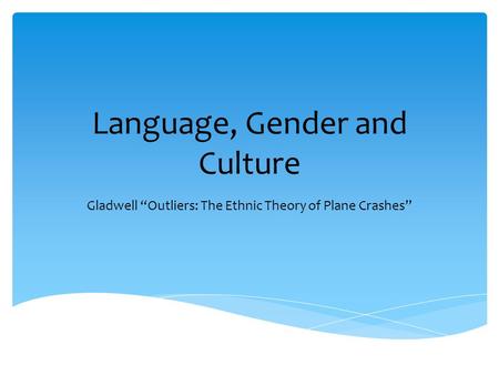 Language, Gender and Culture Gladwell “Outliers: The Ethnic Theory of Plane Crashes”