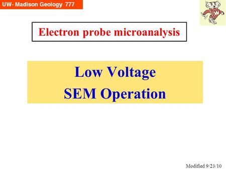 Electron probe microanalysis Low Voltage SEM Operation Modified 9/23/10.