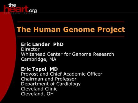 The Human Genome Project Eric Lander PhD Director Whitehead Center for Genome Research Cambridge, MA Eric Topol MD Provost and Chief Academic Officer Chairman.