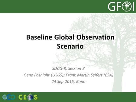 Baseline Global Observation Scenario SDCG-8, Session 3 Gene Fosnight (USGS); Frank Martin Seifert (ESA) 24 Sep 2015, Bonn.