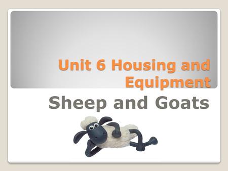 Unit 6 Housing and Equipment Sheep and Goats. Sheep/Goats 1. Corrals: a. Allow 10-12 sq.ft. of space per ewe and lamb. b. Allow 4-5 sq.ft. of space per.