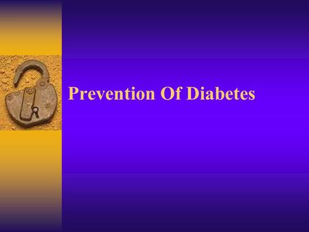 Prevention Of Diabetes. Type 2 Diabetes: Hyperglycemia Insulin Resistance Relative Impairment of Insulin Secretion Pathogenesis: Poorly Understood Genetic.