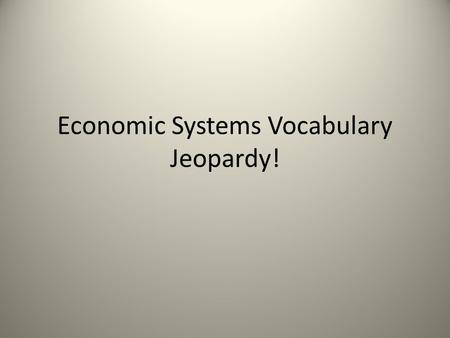 Economic Systems Vocabulary Jeopardy!. Economic Systems… 3 Fundamental Questions and more… Traditional System Components CapitalismMiscellaneous Economic.