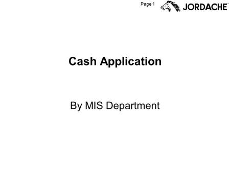 Page 1 Cash Application By MIS Department. Page 2 Enter your User ID and Password here Note: User ID and Password are initially assigned by MIS. You will.