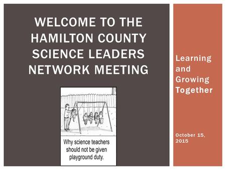 Learning and Growing Together WELCOME TO THE HAMILTON COUNTY SCIENCE LEADERS NETWORK MEETING October 15, 2015.