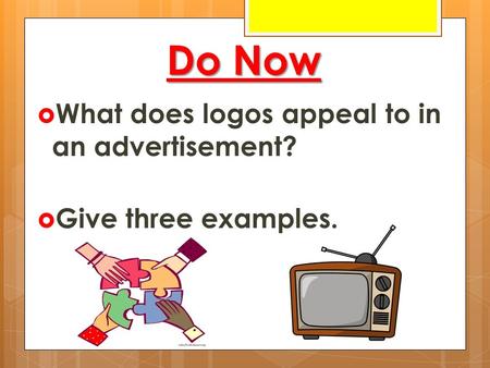 Do Now  What does logos appeal to in an advertisement?  Give three examples.