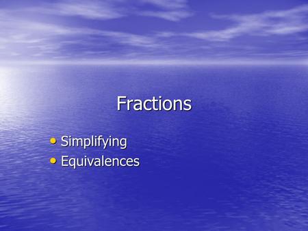 Fractions Simplifying Simplifying Equivalences Equivalences.