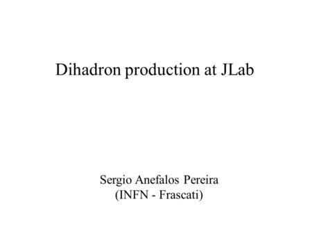 Dihadron production at JLab Sergio Anefalos Pereira (INFN - Frascati)