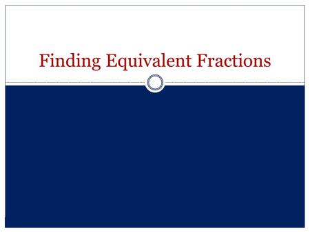 Finding Equivalent Fractions. Equivalent Fractions What is the numerator? The number above the fraction bar. It refers to the amount of equal parts that.