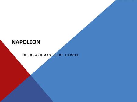 NAPOLEON THE GRAND MASTER OF EUROPE. RISE OF NAPOLEON Napoleon Bonaparte was born in 1769 on the Mediterranean island of Corsica. Brilliant military leader.