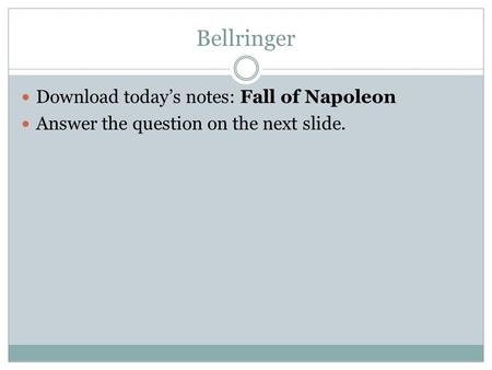 Bellringer Download today’s notes: Fall of Napoleon Answer the question on the next slide.