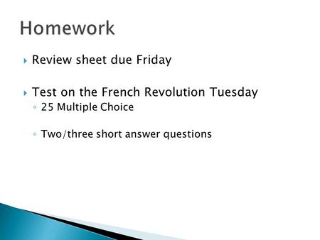  Review sheet due Friday  Test on the French Revolution Tuesday ◦ 25 Multiple Choice ◦ Two/three short answer questions.