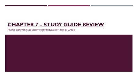 CHAPTER 7 – STUDY GUIDE REVIEW * READ CHAPTER AND STUDY EVERYTHING FROM THIS CHAPTER.