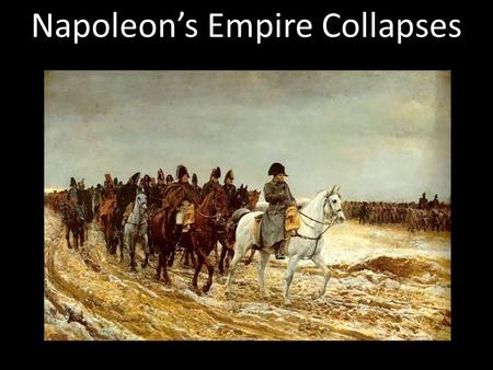 Napoleon’s Empire Collapses. Napoleon makes 3 Costly Mistakes Continental System Blockade of Britain Economic plan to strengthen Europe Weaken Britain.
