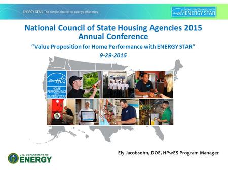 National Council of State Housing Agencies 2015 Annual Conference “Value Proposition for Home Performance with ENERGY STAR” 9-29-2015 Ely Jacobsohn, DOE,