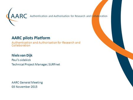 Https://aarc-project.eu Authentication and Authorisation for Research and Collaboration Niels van Dijk AARC General Meeting Authentication and Authorisation.