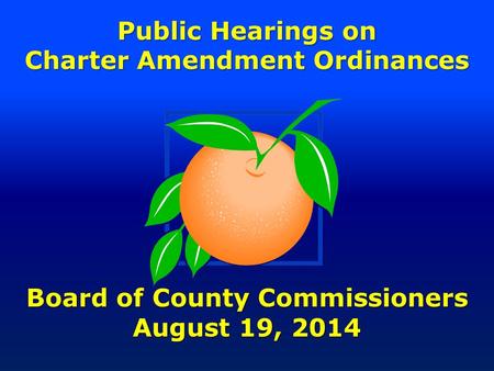 Public Hearings on Charter Amendment Ordinances Board of County Commissioners August 19, 2014.