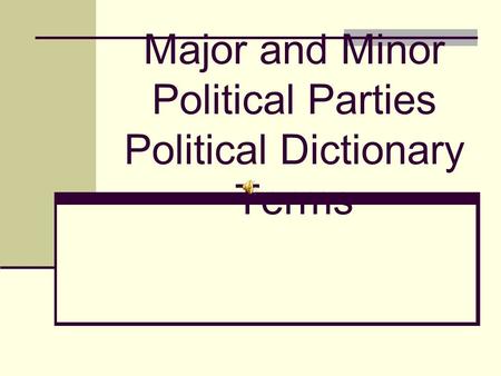 Major and Minor Political Parties Political Dictionary Terms.