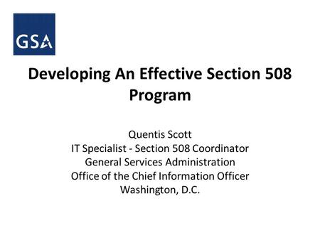 Quentis Scott IT Specialist - Section 508 Coordinator General Services Administration Office of the Chief Information Officer Washington, D.C. Developing.