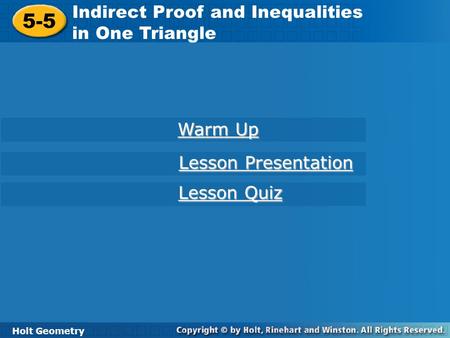 Holt Geometry 5-5 Indirect Proof and Inequalities in One Triangle 5-5 Indirect Proof and Inequalities in One Triangle Holt Geometry Warm Up Warm Up Lesson.