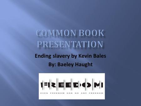 Ending slavery by Kevin Bales By: Baeley Haught.  Should the enslaved children have been afraid of the police that came to their house?