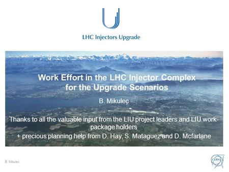 Work Effort in the LHC Injector Complex for the Upgrade Scenarios B. Mikulec Thanks to all the valuable input from the LIU project leaders and LIU work-