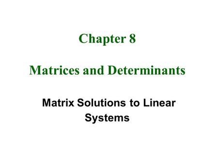 Chapter 8 Matrices and Determinants Matrix Solutions to Linear Systems.