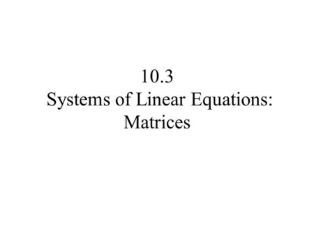 10.3 Systems of Linear Equations: Matrices. A matrix is defined as a rectangular array of numbers, Column 1Column 2 Column jColumn n Row 1 Row 2 Row 3.