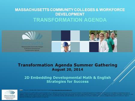 MASSACHUSETTS COMMUNITY COLLEGES & WORKFORCE DEVELOPMENT TRANSFORMATION AGENDA Transformation Agenda Summer Gathering August 20, 2014 2D Embedding Developmental.