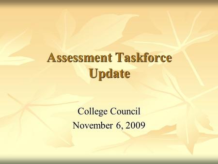 Assessment Taskforce Update College Council November 6, 2009.