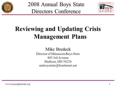 Www.boysandgirlsstate.org1 2008 Annual Boys State Directors Conference Reviewing and Updating Crisis Management Plans Mike Bredeck Director of Minnesota.