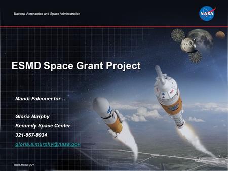 National Aeronautics and Space Administration www.nasa.gov ESMD Space Grant Project Mandi Falconer for … Gloria Murphy Kennedy Space Center 321-867-8934.