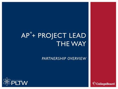 AP + PROJECT LEAD THE WAY PARTNERSHIP OVERVIEW ®.