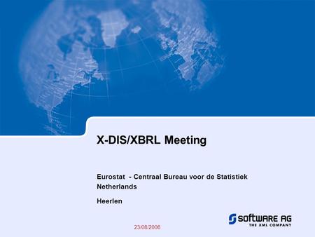 23/08/2006 X-DIS/XBRL Meeting Eurostat - Centraal Bureau voor de Statistiek Netherlands Heerlen.