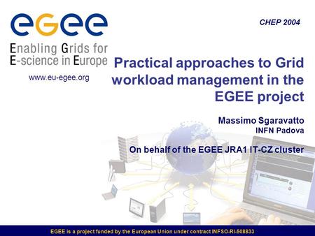 EGEE is a project funded by the European Union under contract INFSO-RI-508833 Practical approaches to Grid workload management in the EGEE project Massimo.