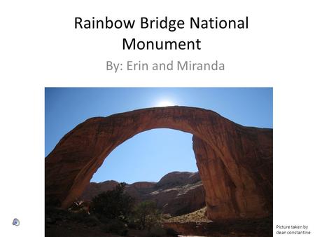 Rainbow Bridge National Monument By: Erin and Miranda Picture taken by dean constantine.