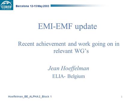 Hoeffelman_BE_ALPHA 2_Block 1 Barcelona 12-15 May 2003 1 EMI-EMF update Recent achievement and work going on in relevant WG’s Jean Hoeffelman ELIA- Belgium.