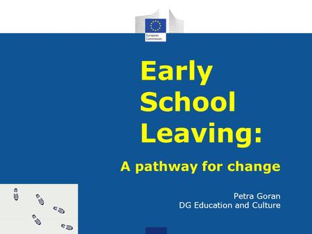 Early School Leaving: A pathway for change Petra Goran DG Education and Culture.