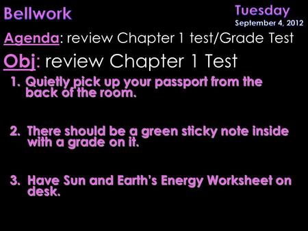 1.Quietly pick up your passport from the back of the room. 2.There should be a green sticky note inside with a grade on it. 3.Have Sun and Earth’s Energy.