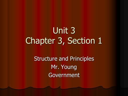Unit 3 Chapter 3, Section 1 Structure and Principles Mr. Young Government.